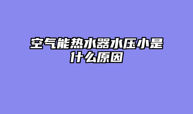 空气能热水器水压小是什么原因