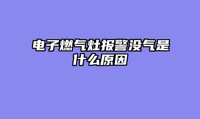 电子燃气灶报警没气是什么原因