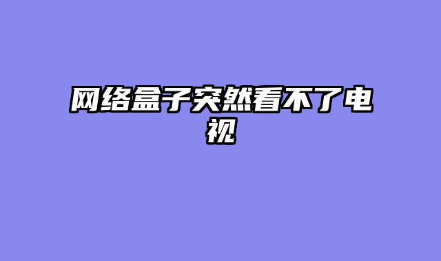 网络盒子突然看不了电视