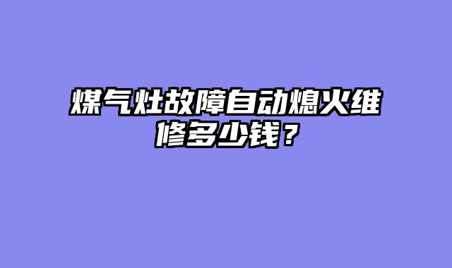 煤气灶故障自动熄火维修多少钱？