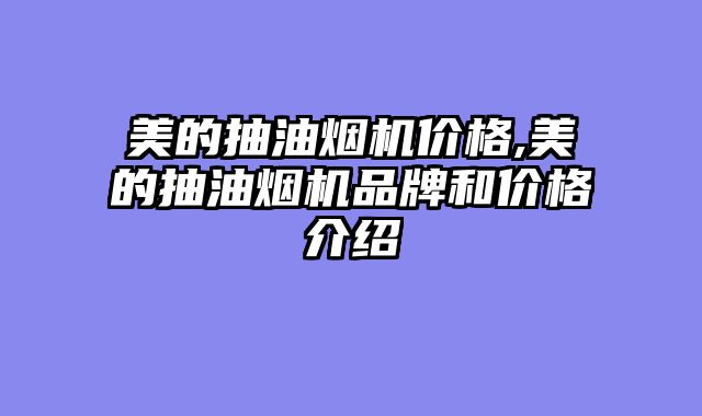 美的抽油烟机价格,美的抽油烟机品牌和价格介绍