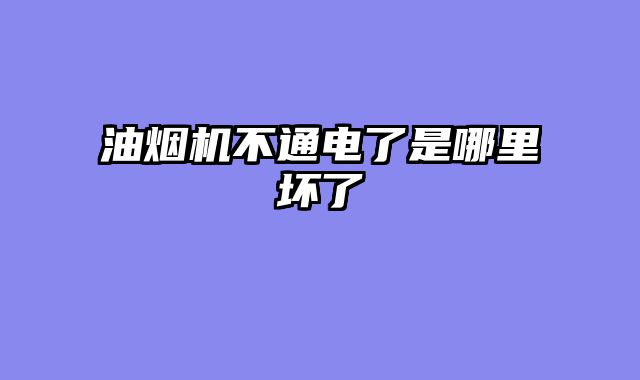 油烟机不通电了是哪里坏了