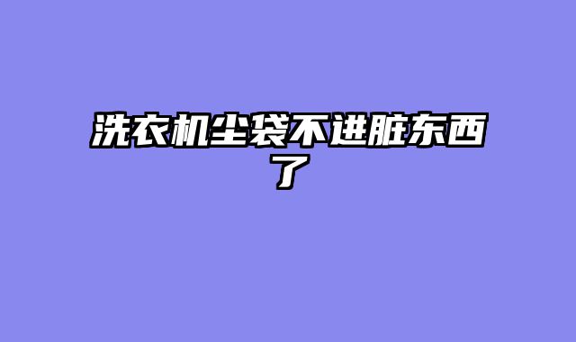 洗衣机尘袋不进脏东西了