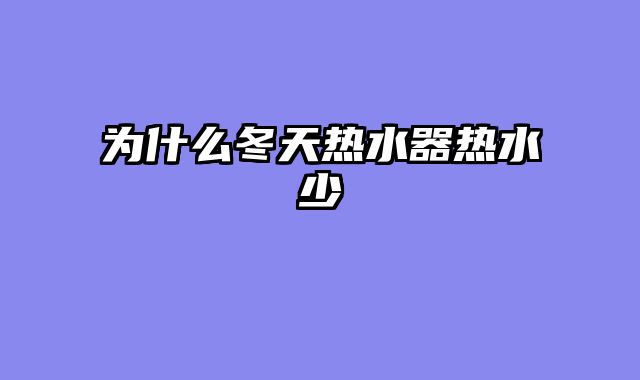 为什么冬天热水器热水少