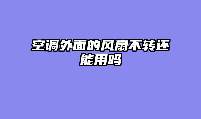 空调外面的风扇不转还能用吗