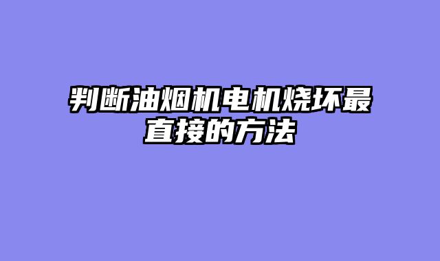 判断油烟机电机烧坏最直接的方法