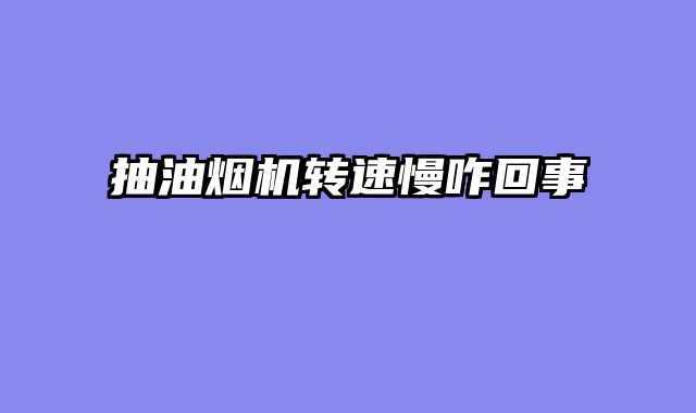 抽油烟机转速慢咋回事