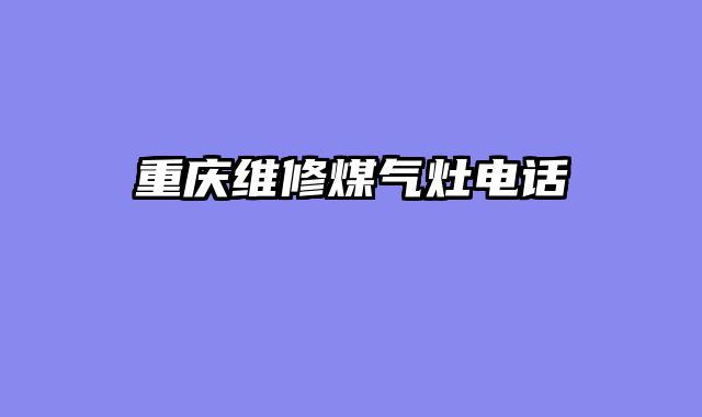 重庆维修煤气灶电话