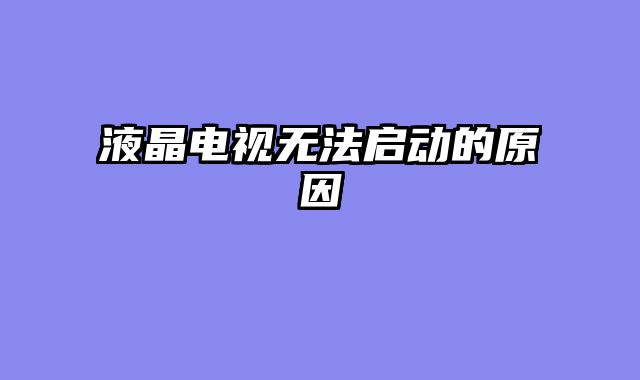 液晶电视无法启动的原因