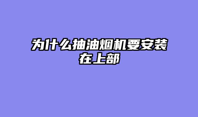 为什么抽油烟机要安装在上部