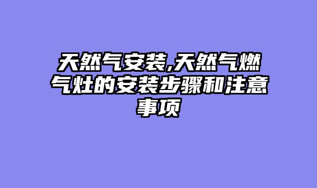 天然气安装,天然气燃气灶的安装步骤和注意事项