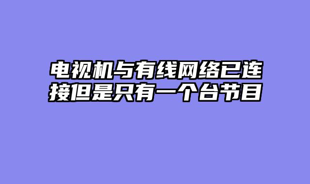 电视机与有线网络已连接但是只有一个台节目