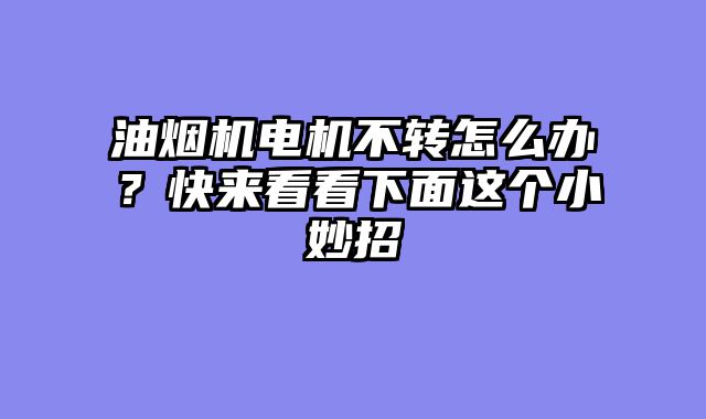 油烟机电机不转怎么办？快来看看下面这个小妙招