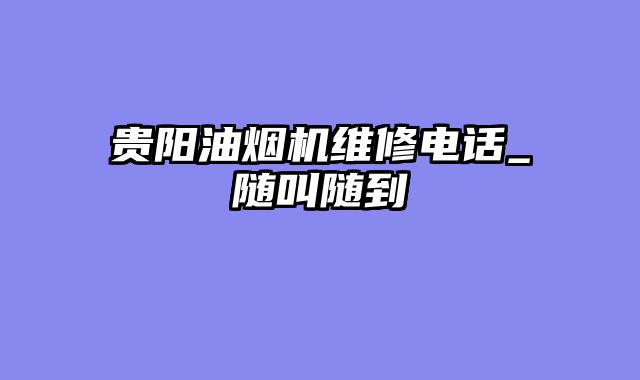 贵阳油烟机维修电话_随叫随到