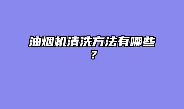 油烟机清洗方法有哪些？