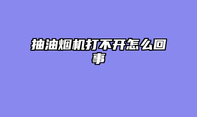 抽油烟机打不开怎么回事