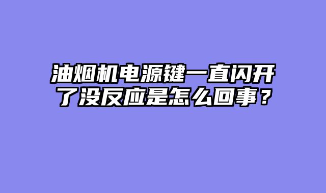 油烟机电源键一直闪开了没反应是怎么回事？