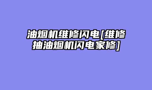油烟机维修闪电[维修抽油烟机闪电家修]