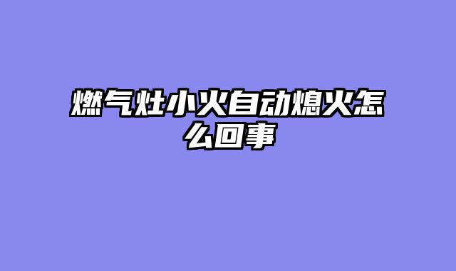 燃气灶小火自动熄火怎么回事