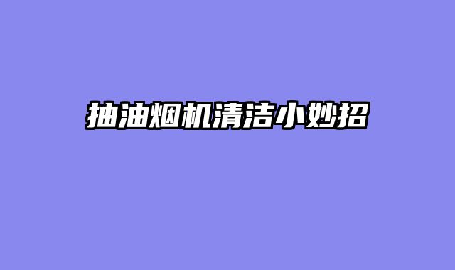 抽油烟机清洁小妙招