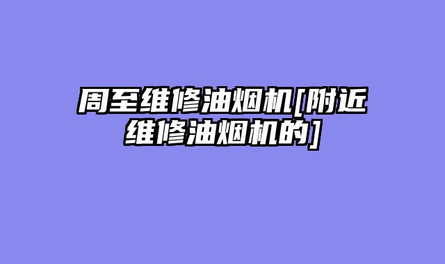 周至维修油烟机[附近维修油烟机的]