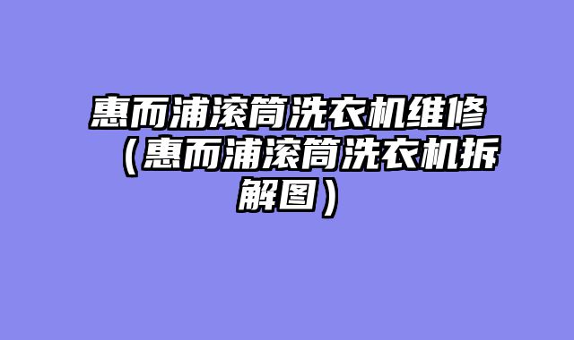 惠而浦滚筒洗衣机维修（惠而浦滚筒洗衣机拆解图）