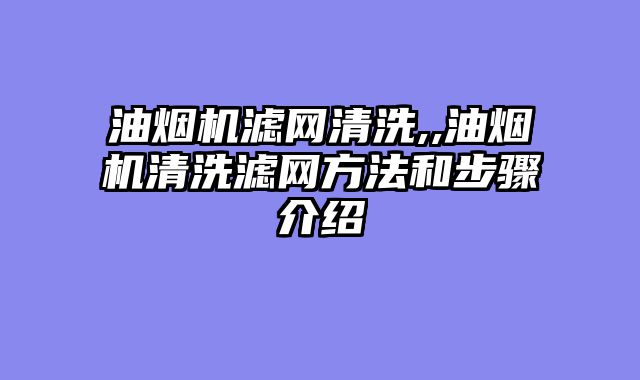 油烟机滤网清洗,,油烟机清洗滤网方法和步骤介绍