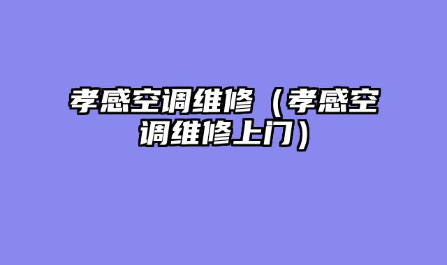 孝感空调维修（孝感空调维修上门）
