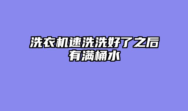 洗衣机速洗洗好了之后有满桶水
