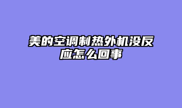 美的空调制热外机没反应怎么回事