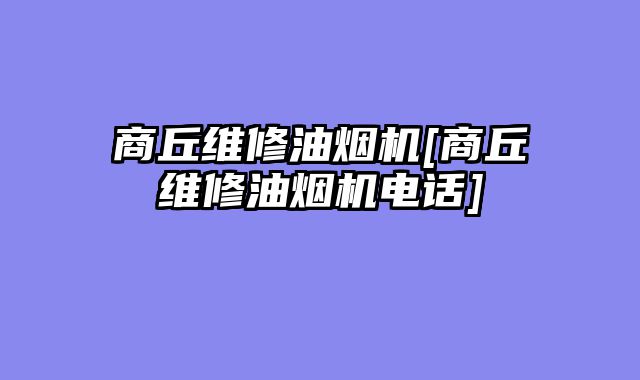商丘维修油烟机[商丘维修油烟机电话]