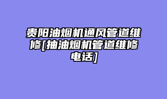贵阳油烟机通风管道维修[抽油烟机管道维修电话]