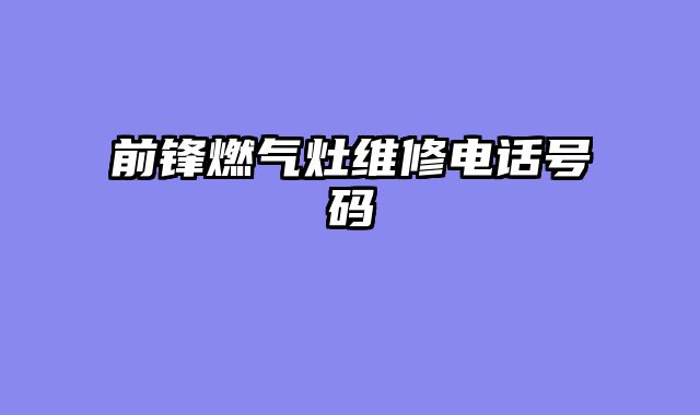 前锋燃气灶维修电话号码