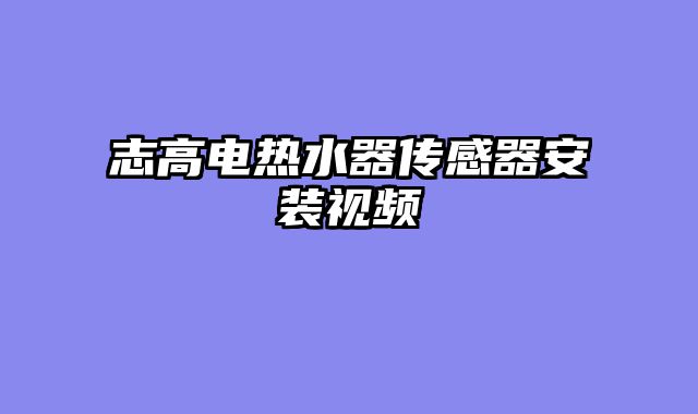 志高电热水器传感器安装视频