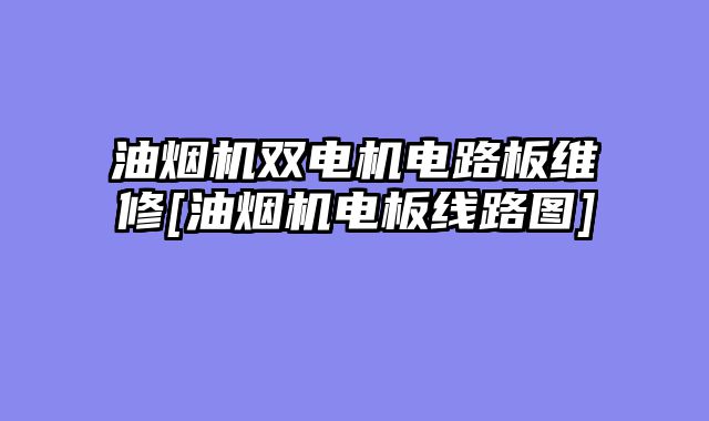 油烟机双电机电路板维修[油烟机电板线路图]