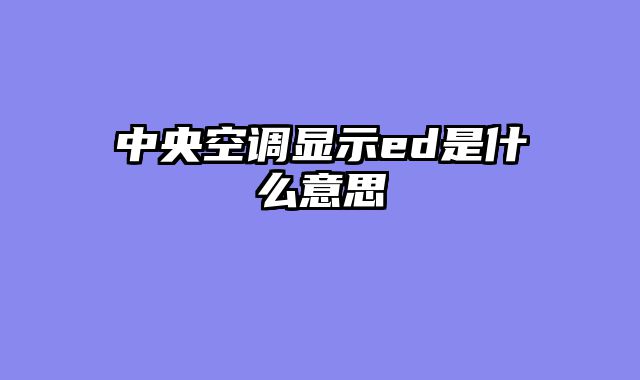中央空调显示ed是什么意思