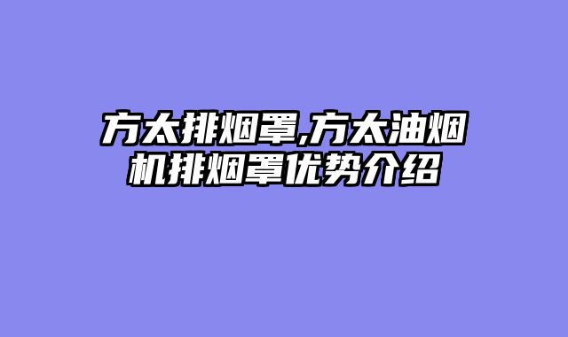 方太排烟罩,方太油烟机排烟罩优势介绍