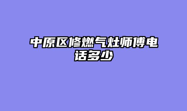 中原区修燃气灶师傅电话多少
