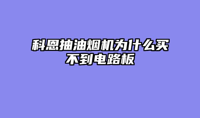 科恩抽油烟机为什么买不到电路板