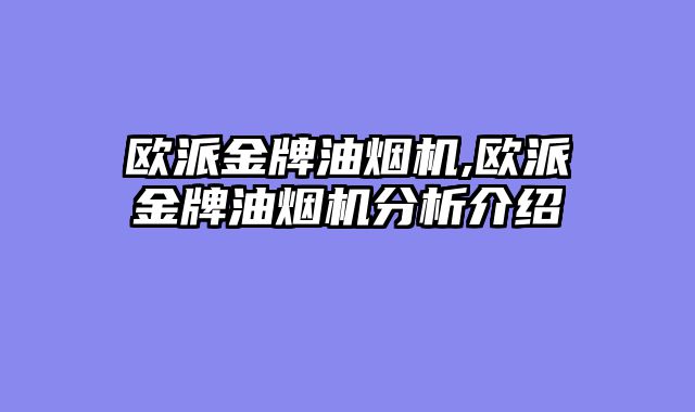 欧派金牌油烟机,欧派金牌油烟机分析介绍