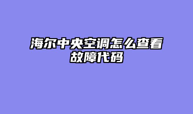 海尔中央空调怎么查看故障代码