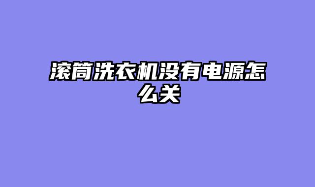 滚筒洗衣机没有电源怎么关