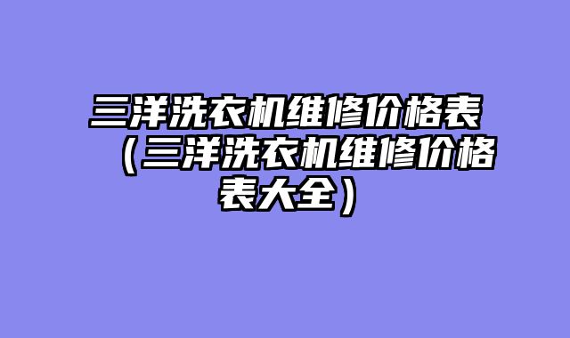 三洋洗衣机维修价格表（三洋洗衣机维修价格表大全）