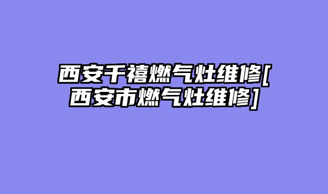 西安千禧燃气灶维修[西安市燃气灶维修]