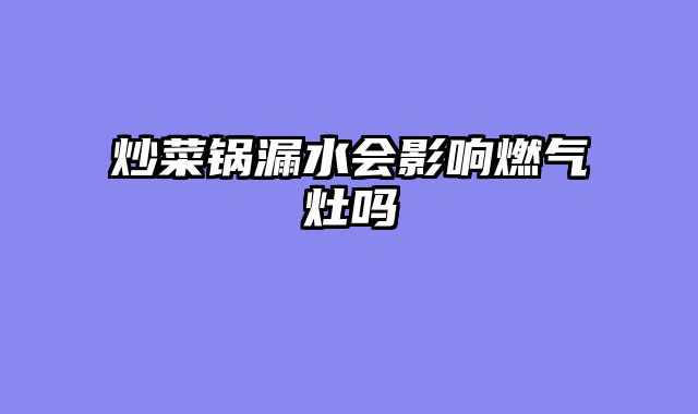 炒菜锅漏水会影响燃气灶吗