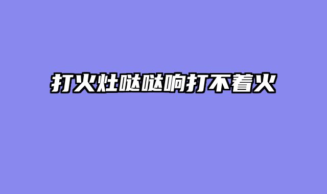 打火灶哒哒响打不着火