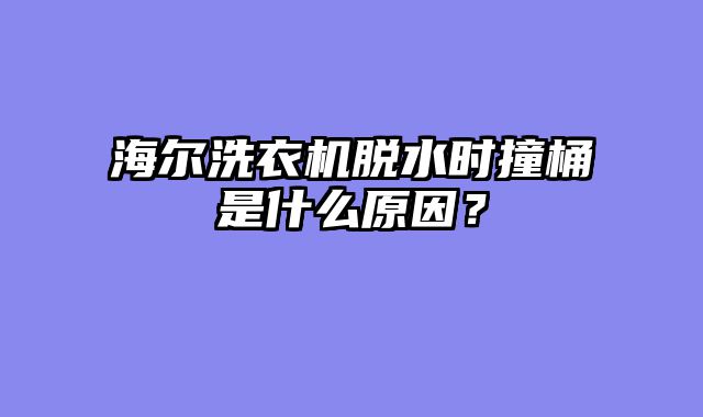 海尔洗衣机脱水时撞桶是什么原因？