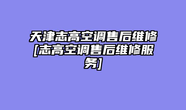 天津志高空调售后维修[志高空调售后维修服务]