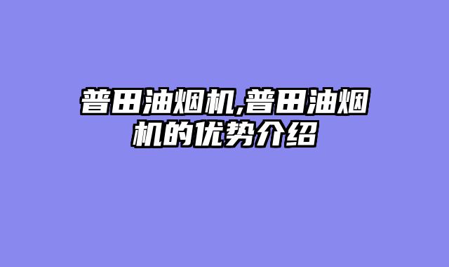 普田油烟机,普田油烟机的优势介绍