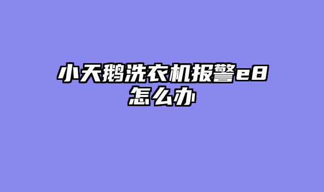 小天鹅洗衣机报警e8怎么办